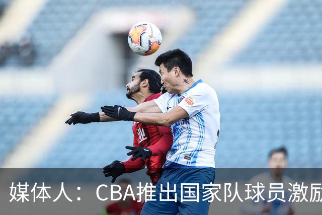 媒体人：CBA推出国家队球员激励条款 拿到奥运前8奖励每人30万