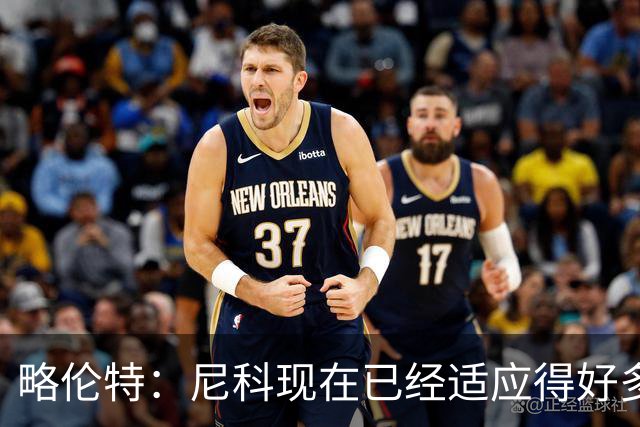 略伦特：尼科现在已经适应得好多了，我和亚马尔正在逐渐相互了解