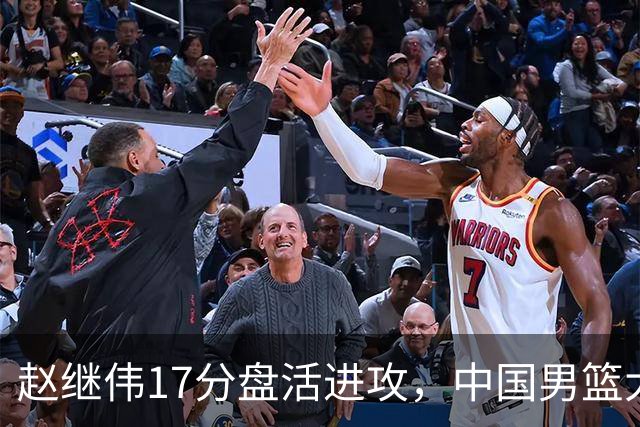 赵继伟17分盘活进攻，中国男篮大胜晋级 杨瀚森10+5 郭士强不固执了